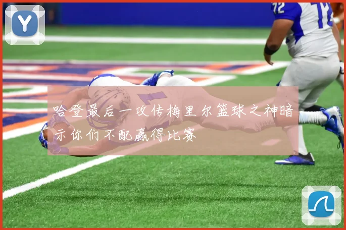 哈登最后一攻传梅里尔篮球之神暗示你们不配赢得比赛