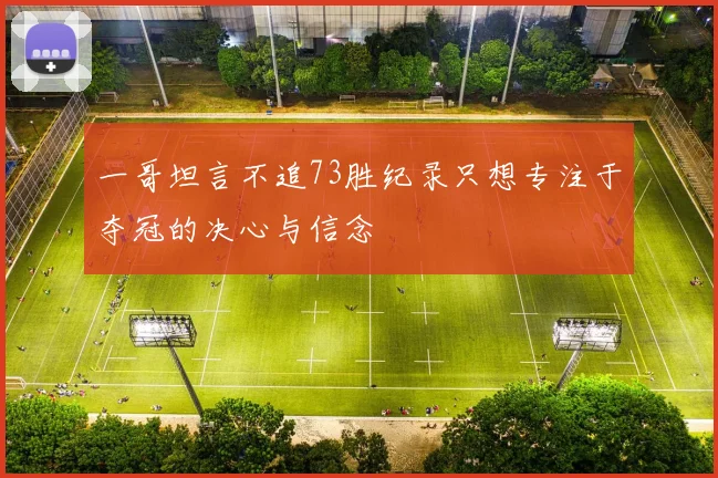一哥坦言不追73胜纪录只想专注于夺冠的决心与信念